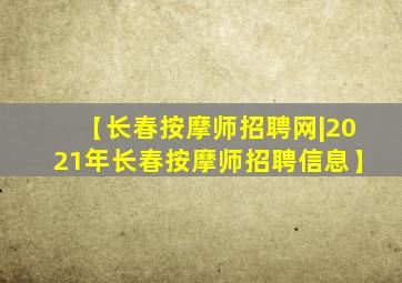 【长春按摩师招聘网|2021年长春按摩师招聘信息】